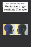 Mentalisierungsgestützte Therapie: Das MBT-Handbuch - Konzepte und Praxis Allen, Jon G; Fonagy, Peter and Vorspohl, Elisabeth