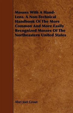 Mosses With A Hand-Lens. A Non-Technical Handbook Of The More Common And More Easily Recognized Mosses Of The Northeastern United States - Grout, Abel Joel