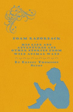 Foam Razorback - His Life and Adventures and Other Stories from Wild Animal Ways - Seton, Ernest Thompson