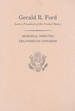 Memorial Services in the Congress of the United States and Tributes in Eulogy of Gerald R. Ford, Late President of the United States