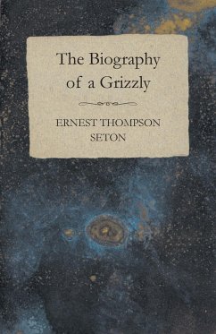 The Biography of a Grizzly - Seton, Ernest Thompson