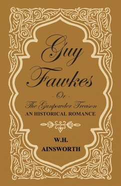 Guy Fawkes Or The Gunpowder Treason - An Historical Romance - Ainsworth, William Harrison