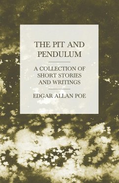 The Pit and Pendulum - A Collection of Short Stories and Writings - Poe, Edgar Allan