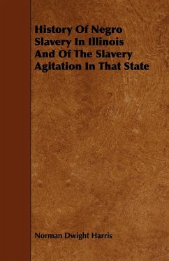 History Of Negro Slavery In Illinois And Of The Slavery Agitation In That State - Harris, Norman Dwight