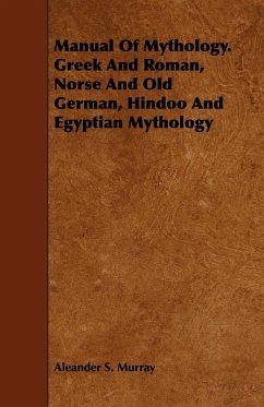 Manual Of Mythology. Greek And Roman, Norse And Old German, Hindoo And Egyptian Mythology - Murray, Aleander S.