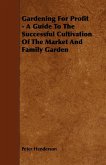 Gardening for Profit - A Guide to the Successful Cultivation of the Market and Family Garden