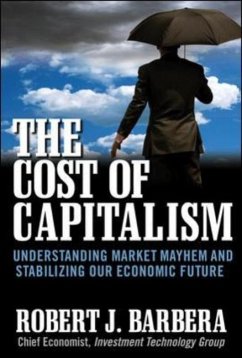 The Cost of Capitalism: Understanding Market Mayhem and Stabilizing Our Economic Future - Barbera, Robert J.