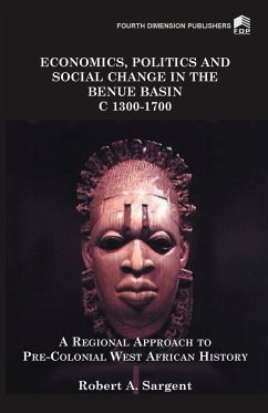 Economics, Politics and Social Change in the Benue Basin C1300-1700 - Sargent, Robert A