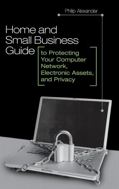 Home and Small Business Guide to Protecting Your Computer Network, Electronic Assets, and Privacy - Alexander, Philip