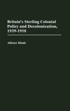 Britain's Sterling Colonial Policy and Decolonization, 1939-1958 - Hinds, Allister