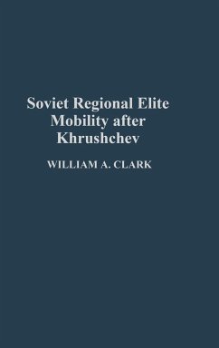 Soviet Regional Elite Mobility After Khruschev - Clark, William A.; Clark, Wiliam