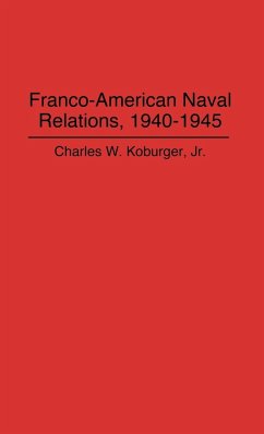 Franco-American Naval Relations, 1940-1945 - Koburger, Charles W. Jr.