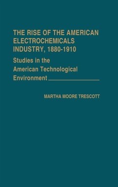 The Rise of the American Electrochemicals Industry, 1880-1910. - Trescott, Martha Moore