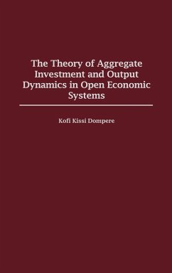 The Theory of Aggregate Investment and Output Dynamics in Open Economic Systems - Dompere, K. K.; Dompere, Kofi K.