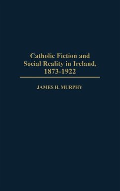 Catholic Fiction and Social Reality in Ireland, 1873-1922 - Murphy, James H.