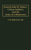 General John M. Palmer, Citizen Soldiers, and the Army of a Democracy.