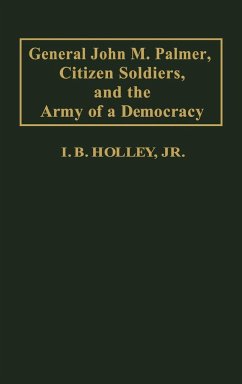 General John M. Palmer, Citizen Soldiers, and the Army of a Democracy. - Holley, I. B.