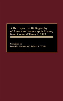 A Retrospective Bibliography of American Demographic History from Colonial Times to 1983 - Gerhan, David R.; Wells, Robert