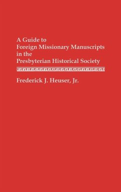 A Guide to Foreign Missionary Manuscripts in the Presbyterian Historical Society - Presbyterian Historical Society; Heuser, Frederick J.; Hauser, Frederick