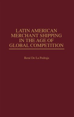 Latin American Merchant Shipping in the Age of Global Competition - De La Pedraja, Rene