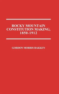 Rocky Mountain Constitution Making, 1850-1912. - Bakken, Gordon Morris
