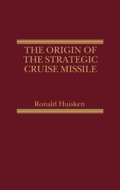 The Origin of the Strategic Cruise Missile - Huisken, Ronald