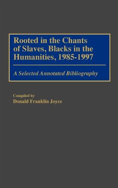 Rooted in the Chants of Slaves, Blacks in the Humanities, 1985-1997 - Joyce, Donald F.