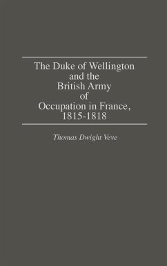 The Duke of Wellington and the British Army of Occupation in France, 1815-1818 - Veve, Thomas Dwight