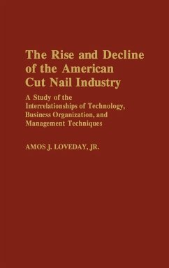 The Rise and Decline of the American Cut Nail Industry - Loveday, Amos J.; Loveday