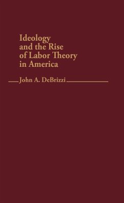 Ideology and the Rise of Labor Theory in America. - Debrizzi, John A.