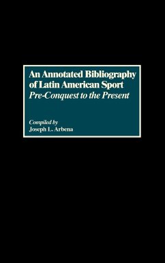 An Annotated Bibliography of Latin American Sport - Arbena, Joseph L.