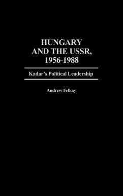 Hungary and the USSR, 1956-1988 - Felkay, Andrew