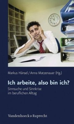 Ich arbeite, also bin ich? - Hänsel, Markus / Matzenauer, Anna (Hrsg.) Ich arbeite, also bin ich? - Hänsel, Markus / Matzenauer, Anna (Hrsg.)