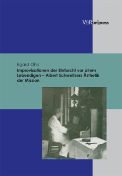 Improvisationen der Ehrfurcht vor allem Lebendigen. Albert Schweitzers Ästhetik der Mission - Ohls, Isgard