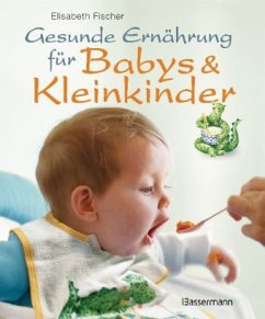 Gesunde Ernährung für Babys & Kleinkinder - Fischer, Elisabeth