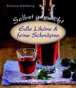 Edle Liköre & feine Schnäpse / Selbst gemacht - Edelberg, Simone