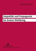 Ostpolitik und Propaganda im Ersten Weltkrieg Ostpolitik und Propaganda im Ersten Weltkrieg