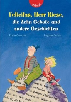Felicitas, Herr Riese, die Zehn Gebote und andere Geschichten - Grosche, Erwin