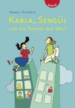Karla, Sengül und das Fenster zur Welt - Huppertz, Nikola