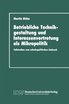 Betriebliche Technikgestaltung und Interessenvertretung als Mikropolitik - Birke, Martin