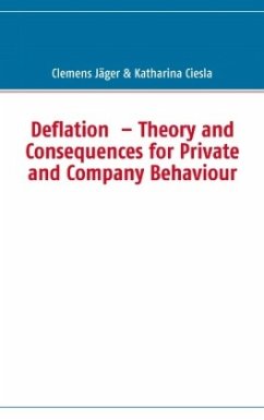 Deflation ¿ Theory and Consequences for Private and Company Behaviour - Jäger, Clemens;Ciesla, Katharina