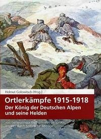 Ortlerkämpfe 1915-1918 - Ortlerkämpfe 1915-1918: Der König der Deutschen Alpen und seine Helden Golowitsch, Helmut