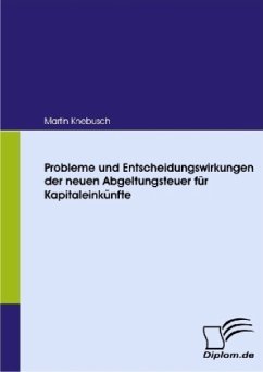 Probleme und Entscheidungswirkungen der neuen Abgeltungsteuer für Kapitaleinkünfte - Knebusch, Martin