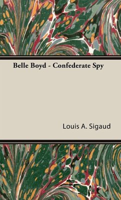 Belle Boyd - Confederate Spy;With the Essay 'The Confederate Girl Who Saved Stonewall Jackson' by George Barton - Sigaud, Louis A.