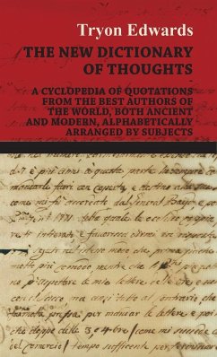 The New Dictionary of Thoughts - A Cyclopedia of Quotations From the Best Authors of the World, Both Ancient and Modern, Alphabetically Arranged by Subjects - Edwards, Tryon