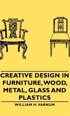 Creative Design in Furniture, Wood, Metal, Glass and Plastics - Varnum, William H.