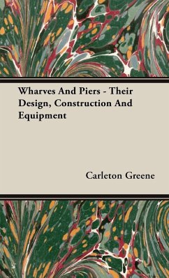 Wharves And Piers - Their Design, Construction And Equipment - Greene, Carleton