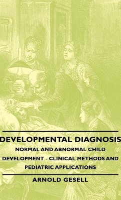 Developmental Diagnosis - Normal and Abnormal Child Development - Clinical Methods and Pediatric Applications - Gesell, Arnold