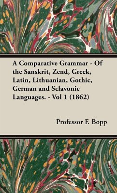 A Comparative Grammar - Of the Sanskrit, Zend, Greek, Latin, Lithuanian, Gothic, German and Sclavonic Languages. - Vol 1 (1862) - Bopp, F.