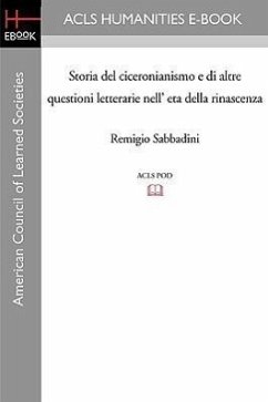 Storia del Ciceronianismo E Di Altre Questioni Letterarie Nell' Eta Della Rinascenza - Sabbadini, Remigio